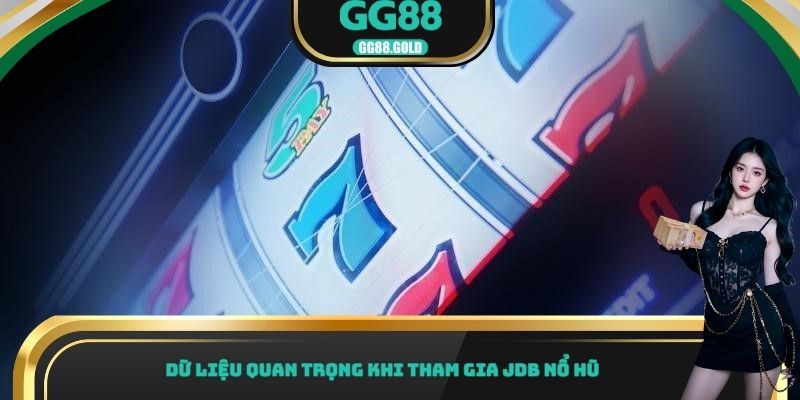 Dữ liệu quan trọng khi tham gia JDB nổ hũ