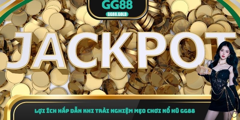 Lợi ích hấp dẫn khi trải nghiệm mẹo chơi nổ hũ GG88
